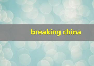 breaking china